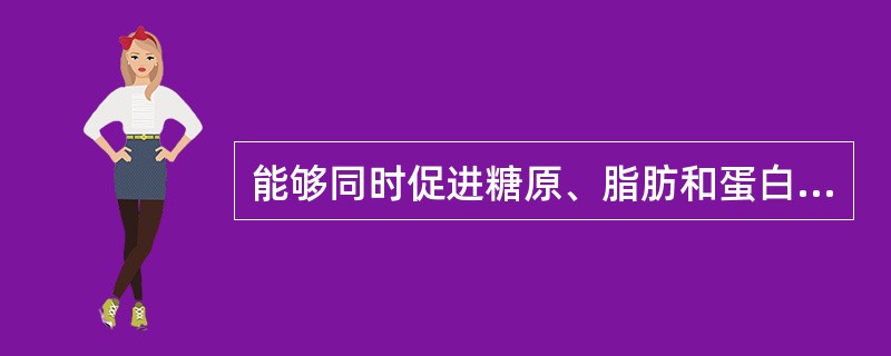 能够同时促进糖原、脂肪和蛋白质合成的激素是（）