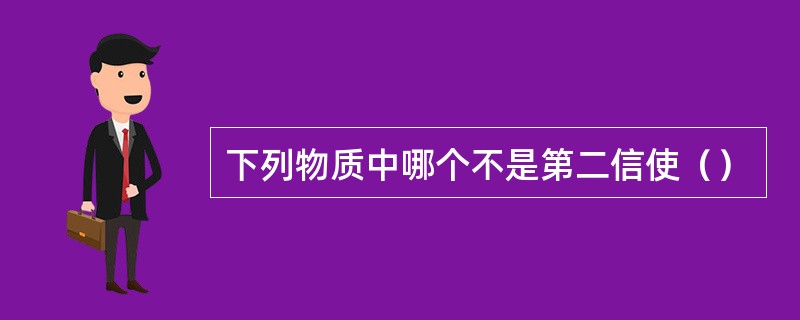 下列物质中哪个不是第二信使（）