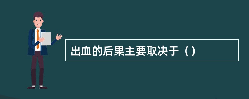 出血的后果主要取决于（）