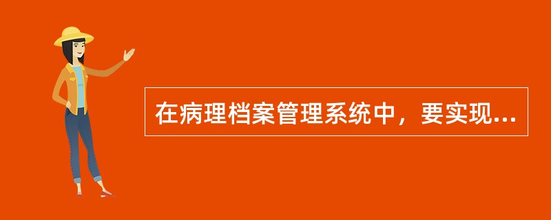 在病理档案管理系统中，要实现全院的资源共享，必须使用（　　）。