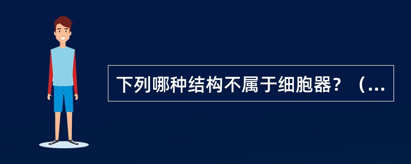 下列哪种结构不属于细胞器？（　　）