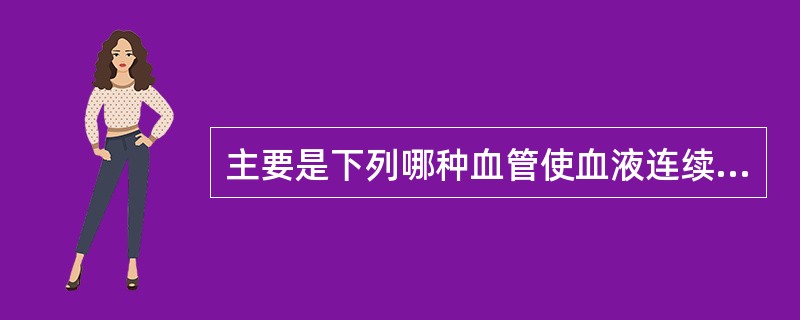 主要是下列哪种血管使血液连续而均匀流动？（　　）