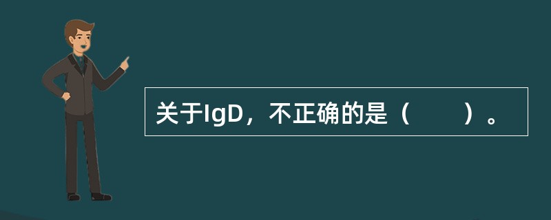 关于IgD，不正确的是（　　）。