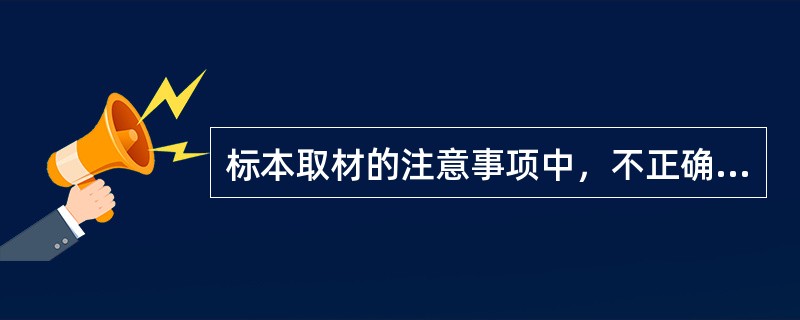 标本取材的注意事项中，不正确的是（　　）。