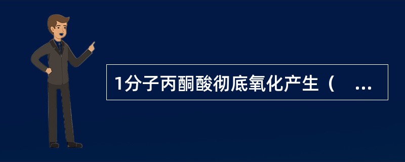 1分子丙酮酸彻底氧化产生（　　）。