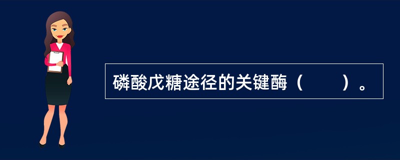 磷酸戊糖途径的关键酶（　　）。