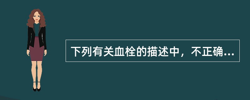 下列有关血栓的描述中，不正确的是（　　）。