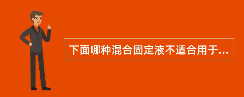 下面哪种混合固定液不适合用于固定含血量较多的标本？（　　）