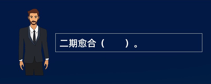 二期愈合（　　）。