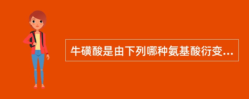 牛磺酸是由下列哪种氨基酸衍变而来的？（　　）