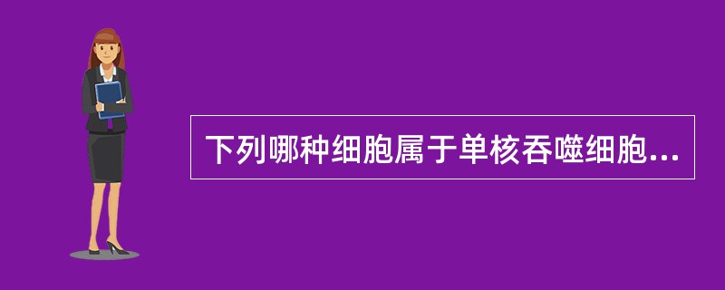 下列哪种细胞属于单核吞噬细胞系统？（　　）