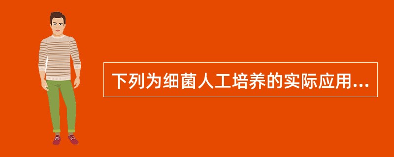 下列为细菌人工培养的实际应用，不包括（　　）。