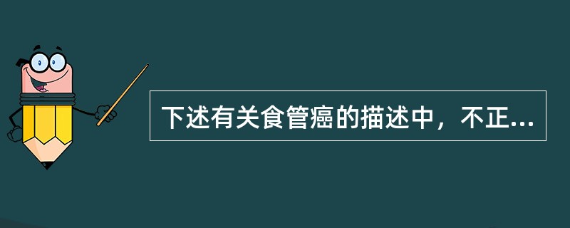 下述有关食管癌的描述中，不正确的是（　　）。