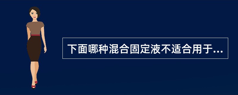 下面哪种混合固定液不适合用于固定含血量较多的标本？（　　）