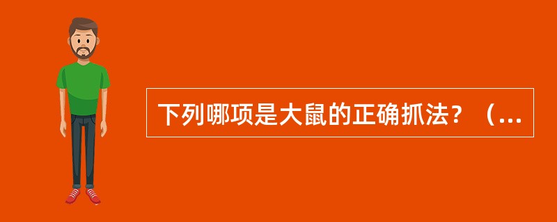 下列哪项是大鼠的正确抓法？（　　）