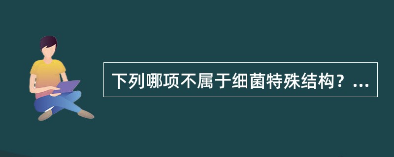 下列哪项不属于细菌特殊结构？（　　）