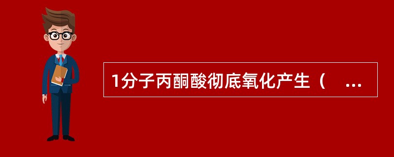 1分子丙酮酸彻底氧化产生（　　）。