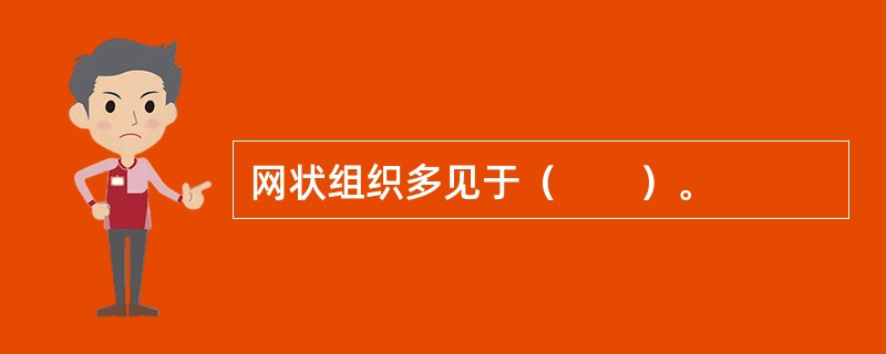 网状组织多见于（　　）。