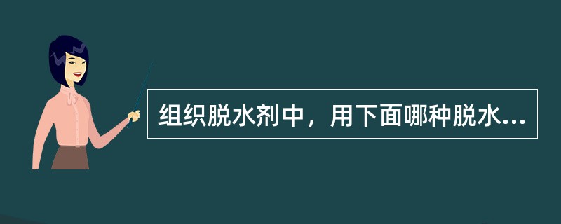 组织脱水剂中，用下面哪种脱水后可不经透明直接浸蜡？（　　）