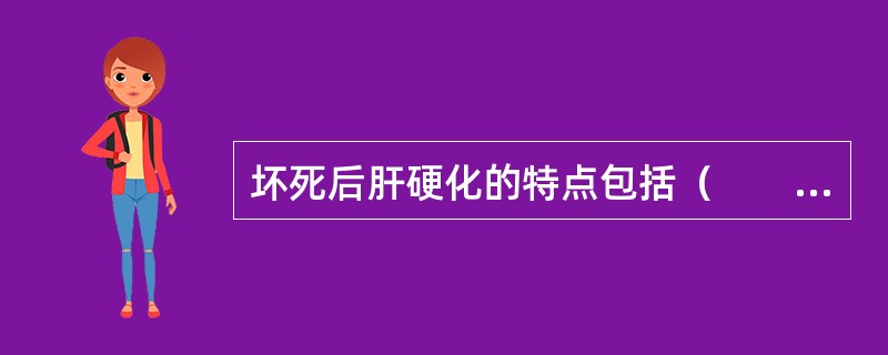 坏死后肝硬化的特点包括（　　）。