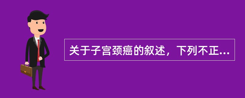 关于子宫颈癌的叙述，下列不正确的是（　　）。