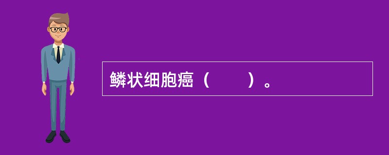 鳞状细胞癌（　　）。