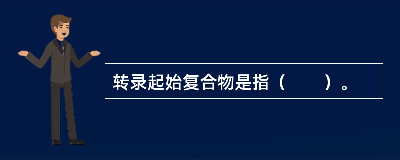 转录起始复合物是指（　　）。