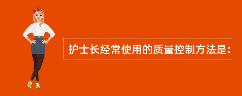 护士长经常使用的质量控制方法是: