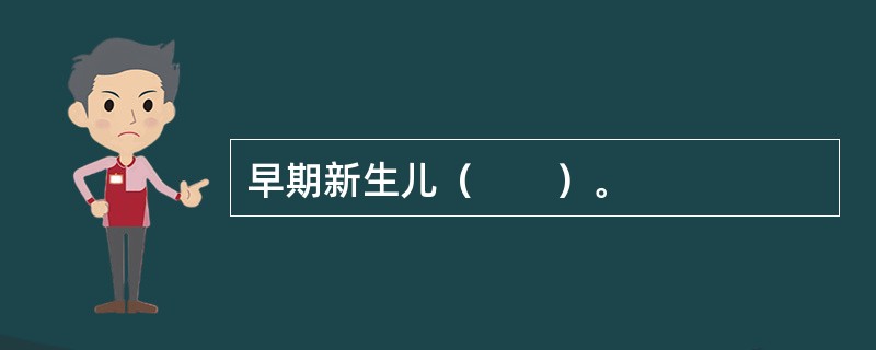 早期新生儿（　　）。