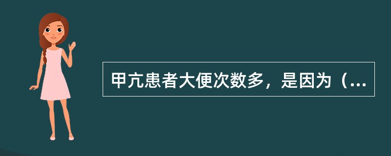 甲亢患者大便次数多，是因为（　　）。