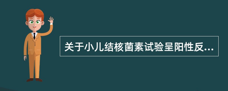 关于小儿结核菌素试验呈阳性反应的临床意义，错误的是（　　）。