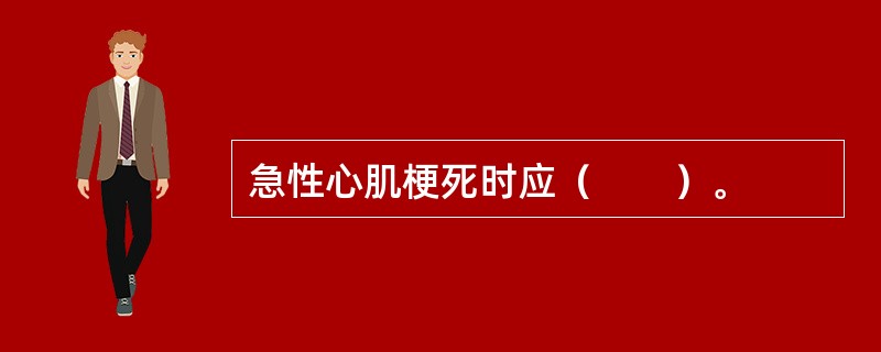 急性心肌梗死时应（　　）。
