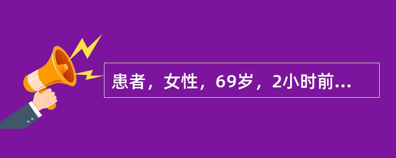 患者，女性，69岁，2小时前晚餐后突感胸骨后剧烈压榨样疼痛，伴大汗、呕吐及濒死感，急诊入院。查心率130次/分，律不齐；血压165/100mmHg，心电图示V1～V5导联ST段呈弓背向上抬高，TNI：