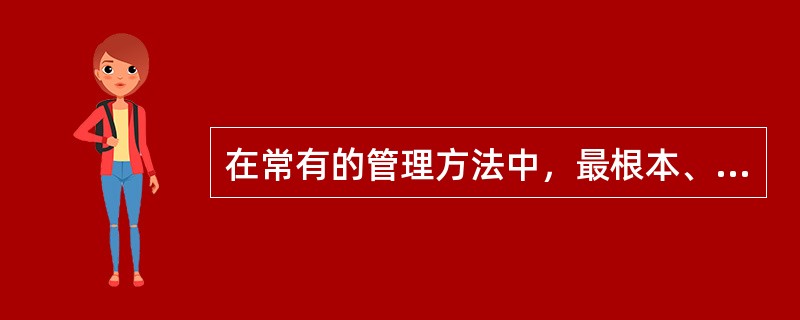 在常有的管理方法中，最根本、最传统的是（　　）。