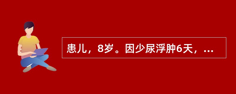 患儿，8岁。因少尿浮肿6天，烦躁、气促1天入院。体温36.8℃，血压18.6/10.6kPa（140/80mmHg），端坐呼吸，心率110次/分，双肺底有少量小水泡音，肝肋下2cm，尿比重022，尿蛋