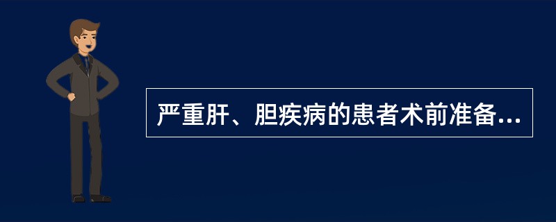 严重肝、胆疾病的患者术前准备最需要补充的是