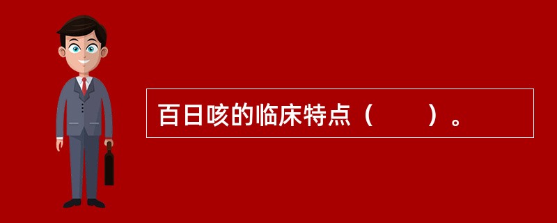 百日咳的临床特点（　　）。