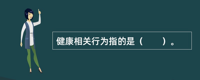 健康相关行为指的是（　　）。