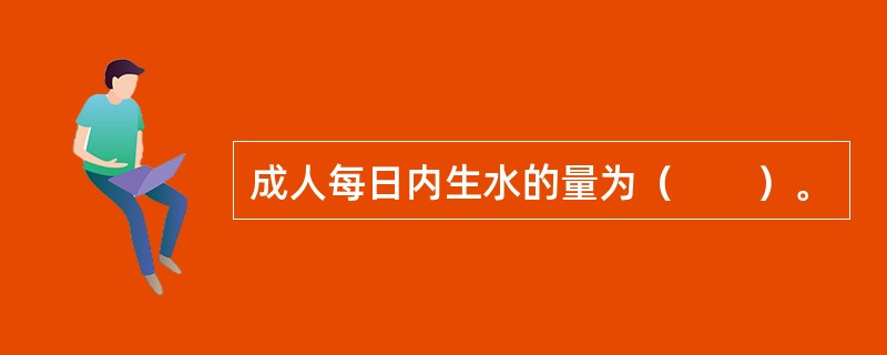 成人每日内生水的量为（　　）。