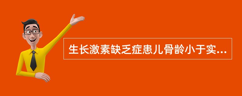 生长激素缺乏症患儿骨龄小于实际年龄（　　）。