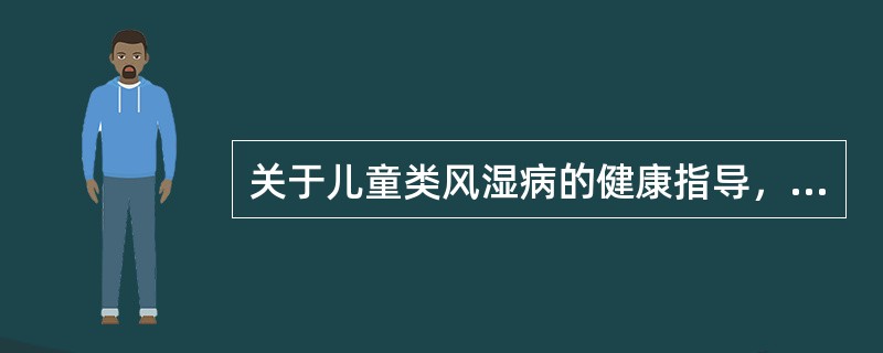 关于儿童类风湿病的健康指导，不正确的是（　　）。