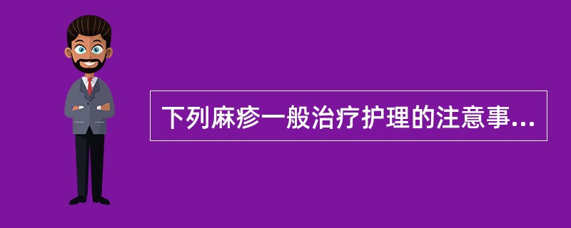 下列麻疹一般治疗护理的注意事项中，不正确的是（　　）。