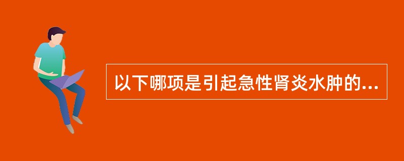 以下哪项是引起急性肾炎水肿的主要原因？（　　）