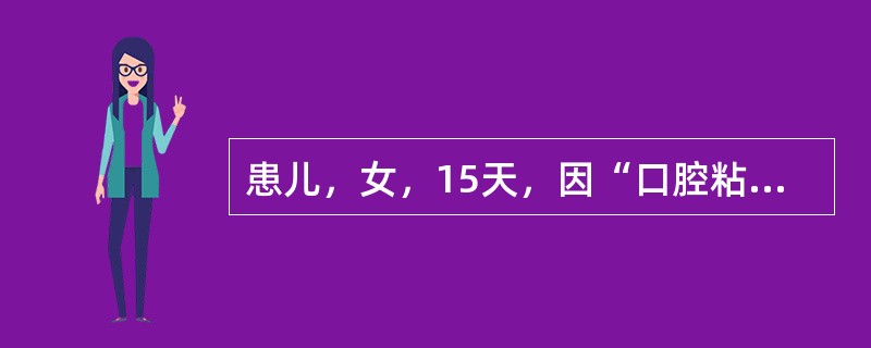 患儿，女，15天，因“口腔粘膜上出现白色乳凝块样物”来医院就诊。体检：白色乳凝块样物以颊粘膜最多，不易拭去，患儿精神好，吃奶佳，体温正常。此患儿最可能发生的疾病是（　　）。