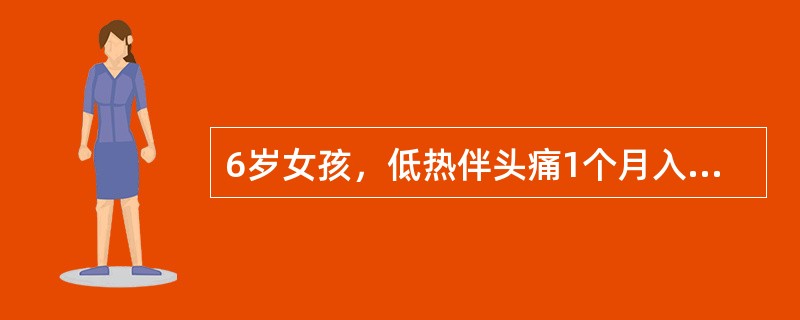 6岁女孩，低热伴头痛1个月入院。查体：精神差，左眼外展受限.颈抵抗阳性，Kernig征阳性，Brudzinski征阳性。腰穿：脑脊液压力210mmH2O，蛋白5g/L，糖4mmol/L，氯化物93mm