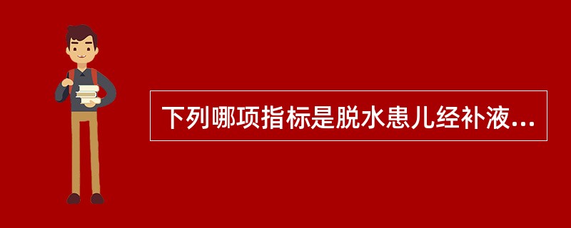 下列哪项指标是脱水患儿经补液后血容量已恢复的主要指标？（　　）