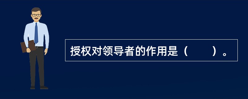 授权对领导者的作用是（　　）。