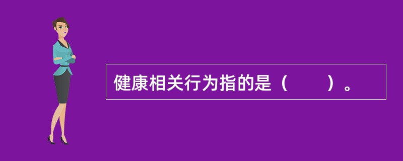 健康相关行为指的是（　　）。