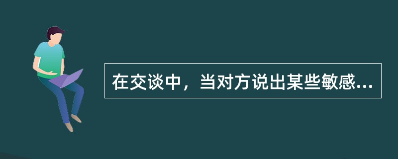 在交谈中，当对方说出某些敏感问题或难以回答的问题时，比较恰当的做法是（　　）。