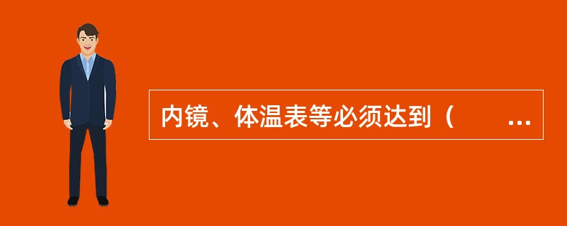 内镜、体温表等必须达到（　　）。